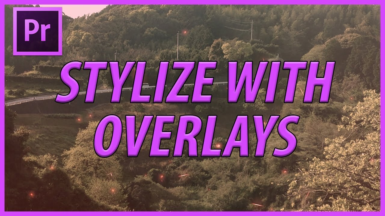 How to Use Overlays to Stylize Footage in Adobe Premiere Pro CC (2018)