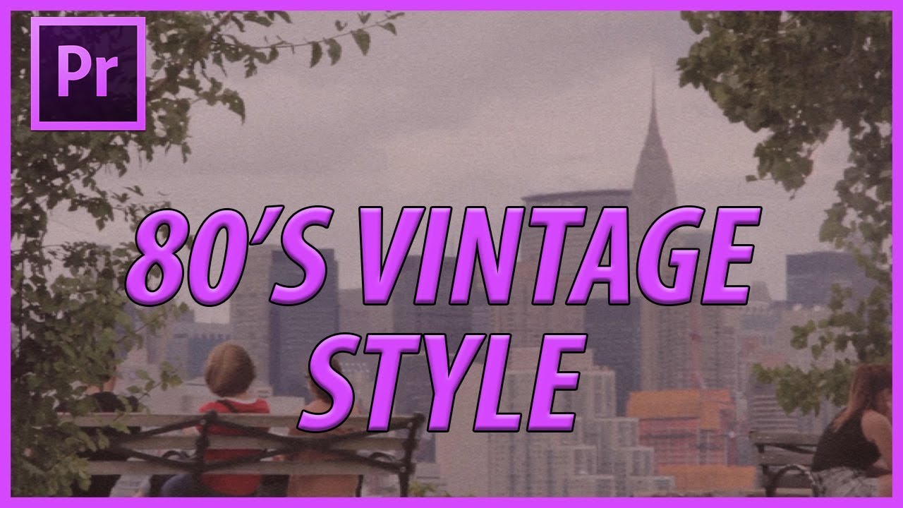 How to Create an 80's Vintage Filter in Adobe Premiere Pro CC 2019